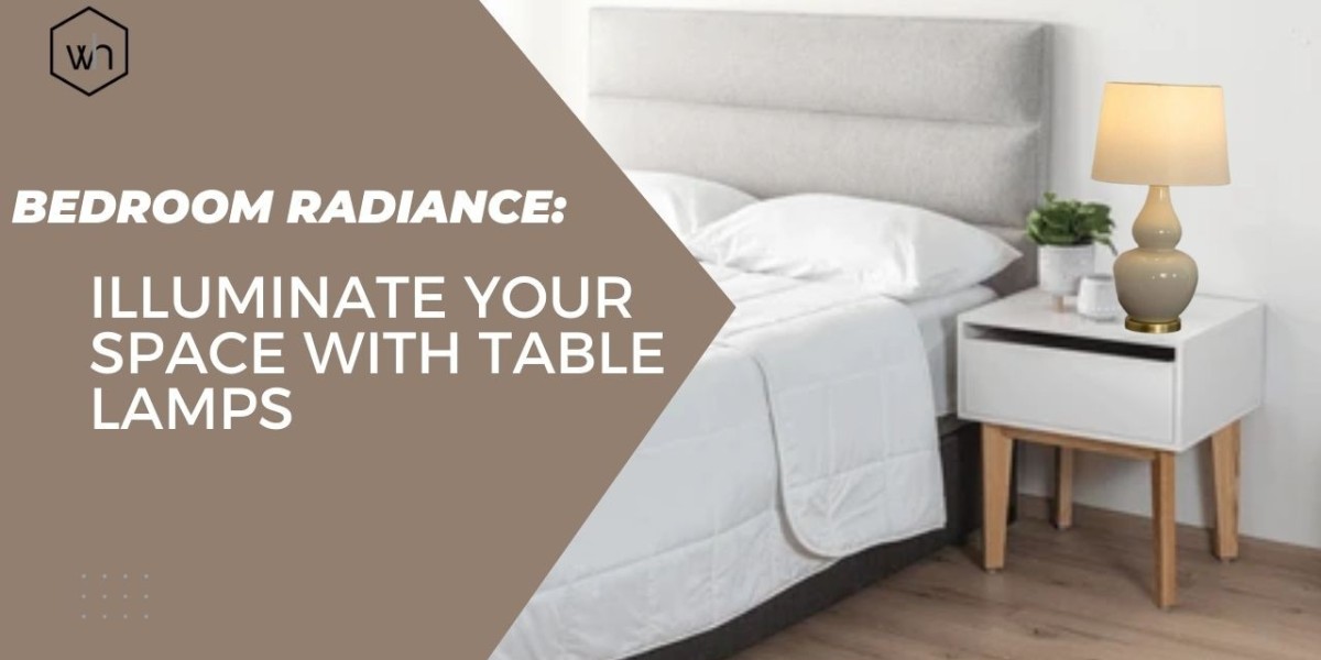 Bedroom Radiance: Illuminate Your Space with Table Lamps